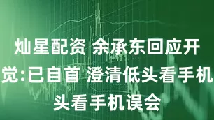 灿星配资 余承东回应开车睡觉:已自首 澄清低头看手机误会