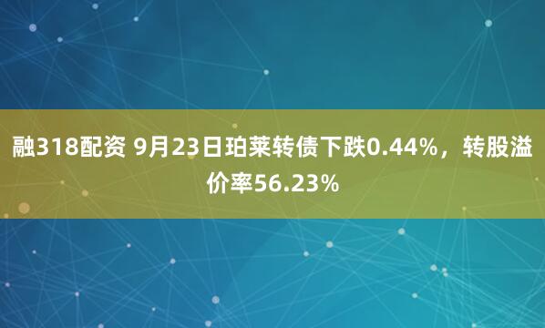 融318配资 9月23日珀莱转债下跌0.44%，转股溢价率56.23%