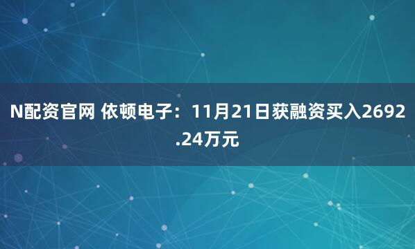 N配资官网 依顿电子：11月21日获融资买入2692.24万元