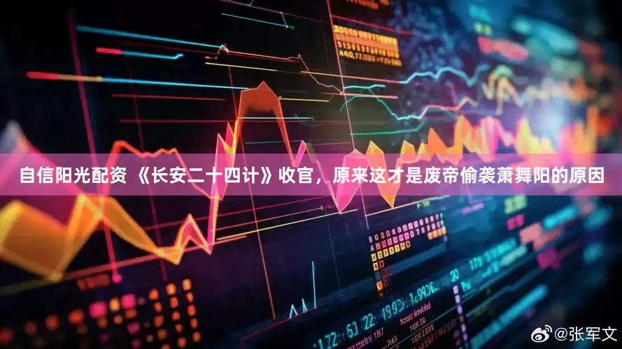 自信阳光配资 《长安二十四计》收官，原来这才是废帝偷袭萧舞阳的原因